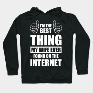 I'm the best thing my wife ever found on the internet - Funny Simple Black and White Husband Quotes Sayings Meme Sarcastic Satire Hoodie